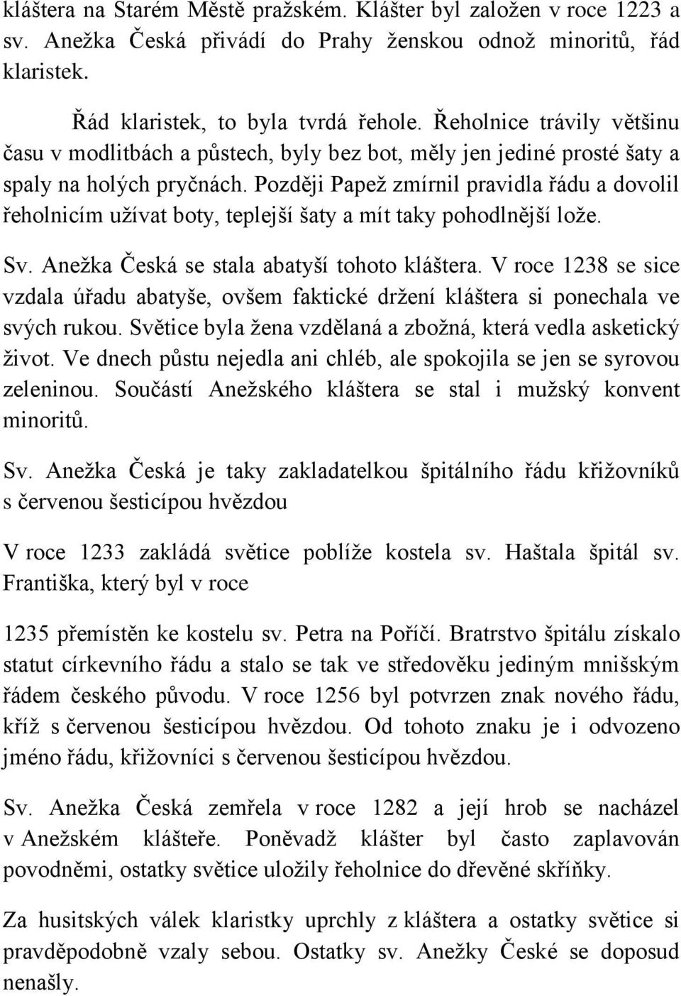 Později Papež zmírnil pravidla řádu a dovolil řeholnicím užívat boty, teplejší šaty a mít taky pohodlnější lože. Sv. Anežka Česká se stala abatyší tohoto kláštera.