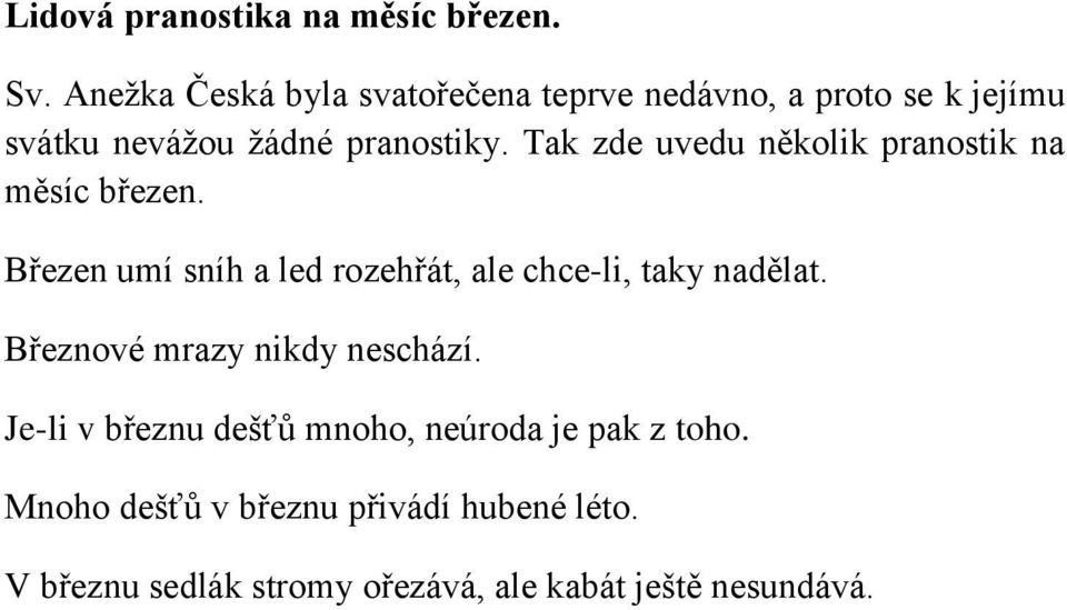 Tak zde uvedu několik pranostik na měsíc březen. Březen umí sníh a led rozehřát, ale chce-li, taky nadělat.