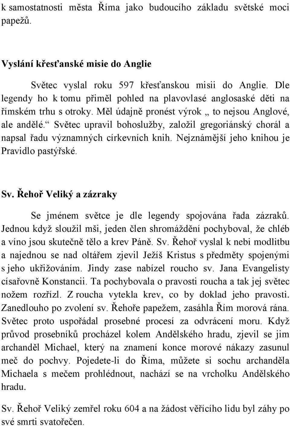 Světec upravil bohoslužby, založil gregoriánský chorál a napsal řadu významných církevních knih. Nejznámější jeho knihou je Pravidlo pastýřské. Sv.