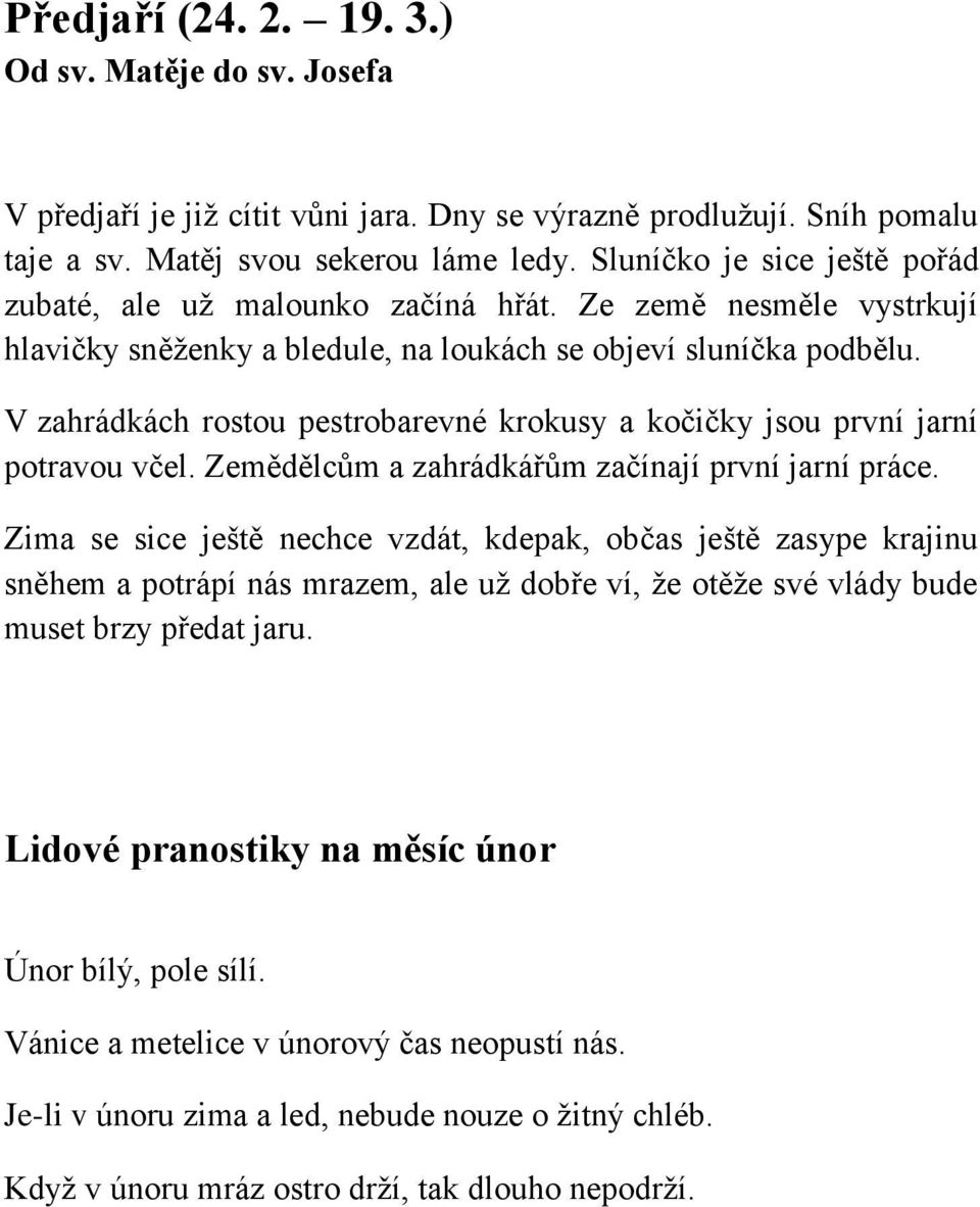 V zahrádkách rostou pestrobarevné krokusy a kočičky jsou první jarní potravou včel. Zemědělcům a zahrádkářům začínají první jarní práce.