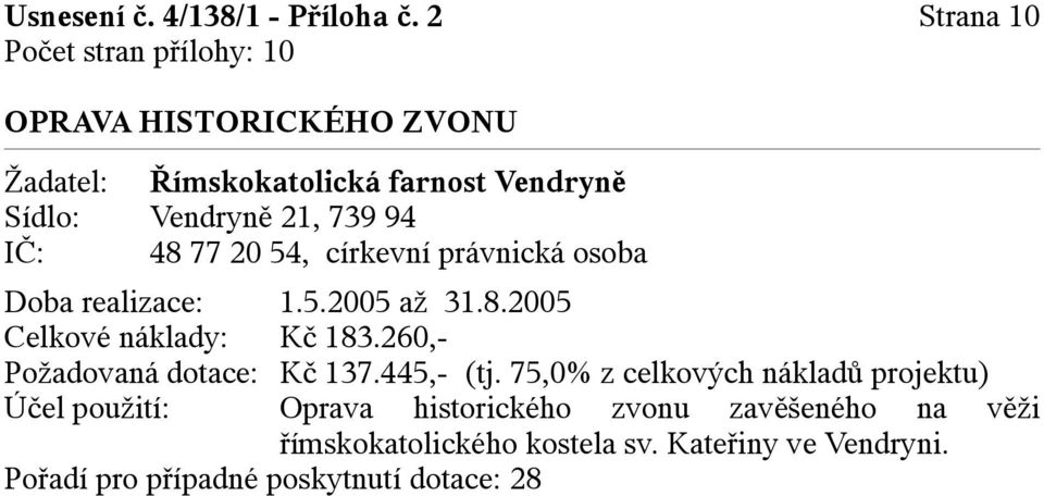 právnická osoba Doba realizace: 1.5.2005 až 31.8.2005 Celkové náklady: Kč 183.260,- Požadovaná dotace: Kč 137.