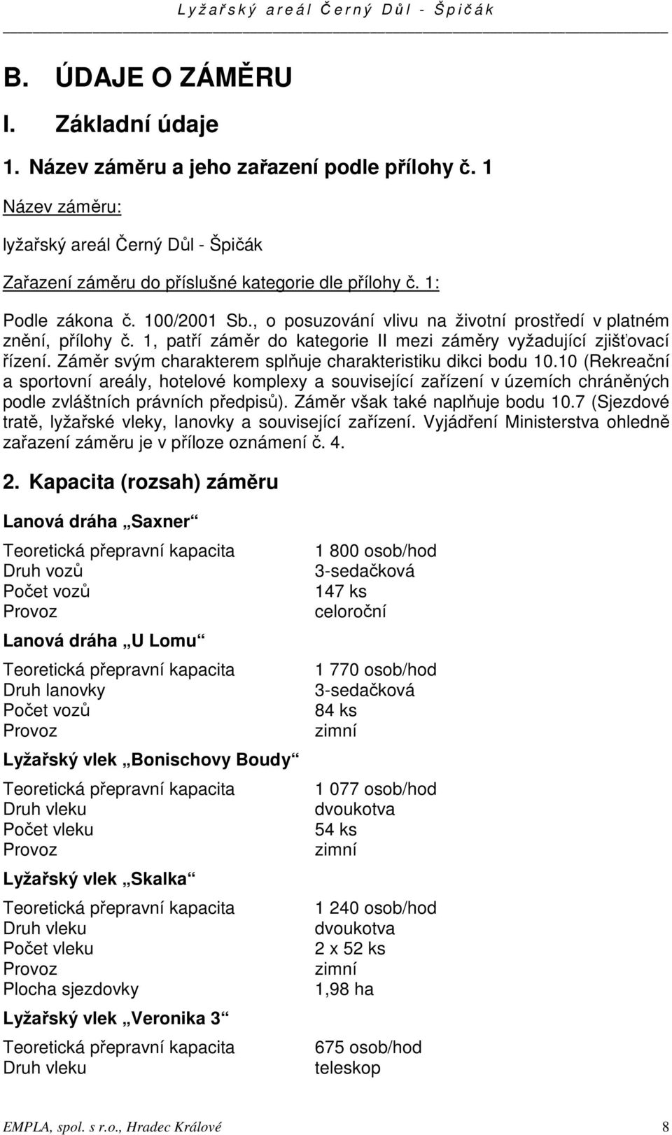 Záměr svým charakterem splňuje charakteristiku dikci bodu 10.10 (Rekreační a sportovní areály, hotelové komplexy a související zařízení v územích chráněných podle zvláštních právních předpisů).