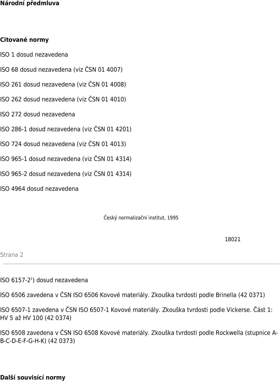 dosud nezavedena Český normalizační institut, 1995 18021 Strana 2 ISO 6157-2 1 ) dosud nezavedena ISO 6506 zavedena v ČSN ISO 6506 Kovové materiály.