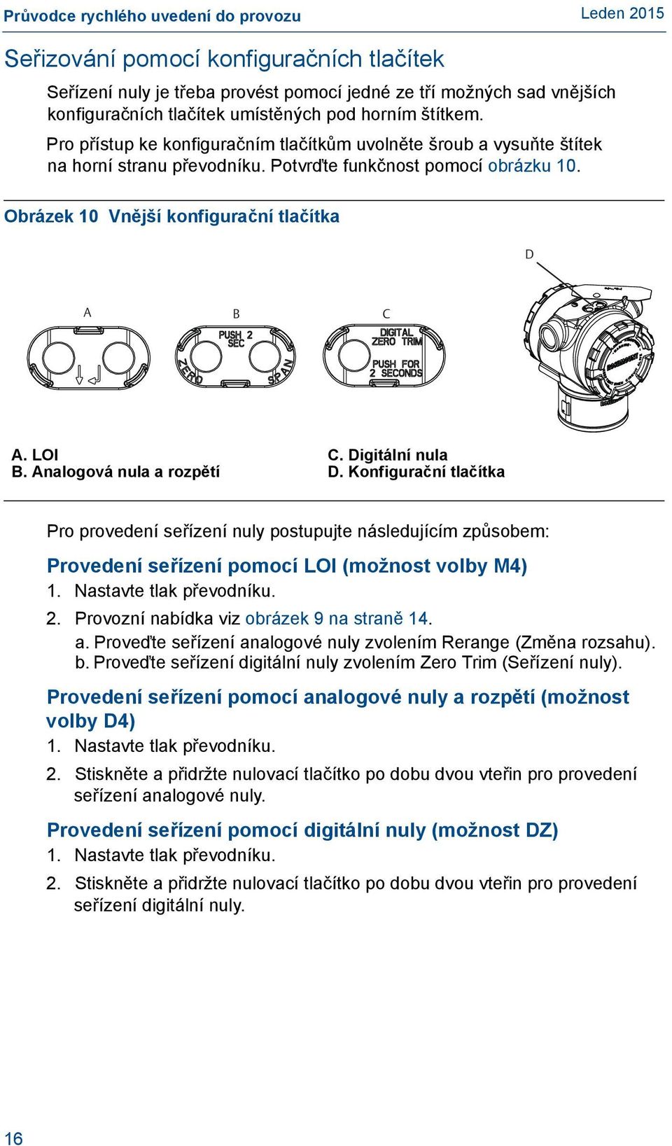 LOI B. Analogová nula a rozpětí C. Digitální nula D. Konfigurační tlačítka Pro provedení seřízení nuly postupujte následujícím způsobem: Provedení seřízení pomocí LOI (možnost volby M4) 1.