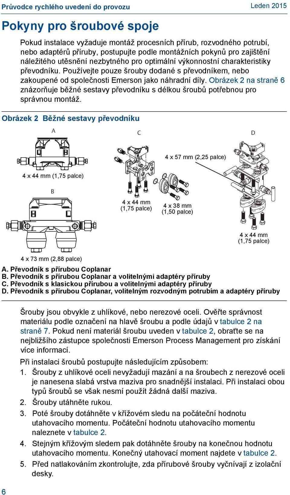Obrázek 2 na straně 6 znázorňuje běžné sestavy převodníku s délkou šroubů potřebnou pro správnou montáž. Obrázek 2 Běžné sestavy převodníku A C D 4 x 2.25-in. 57 mm (57mm) (2,25 palce) 4 x 444 x 1.