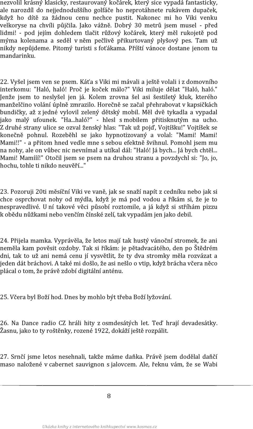 - pod jejím dohledem tlačit růžový kočárek, který měl rukojetě pod mýma kolenama a seděl v něm pečlivě přikurtovaný plyšový pes. Tam už nikdy nepůjdeme. Pitomý turisti s foťákama.