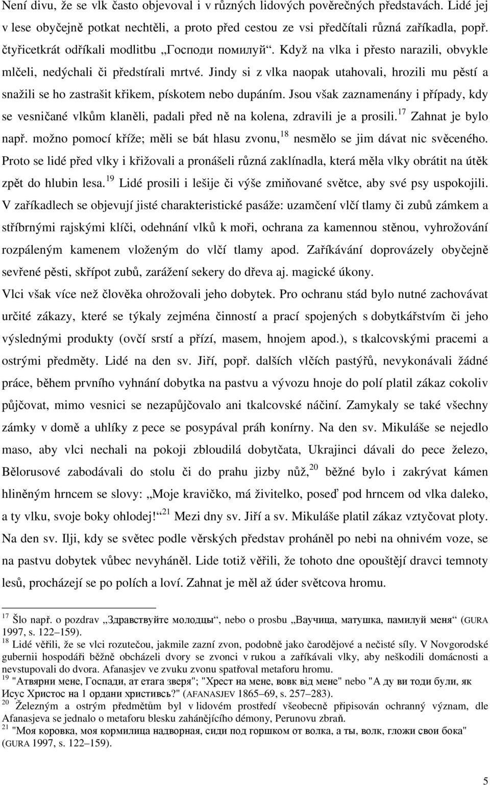 Jindy si z vlka naopak utahovali, hrozili mu pěstí a snažili se ho zastrašit křikem, pískotem nebo dupáním.