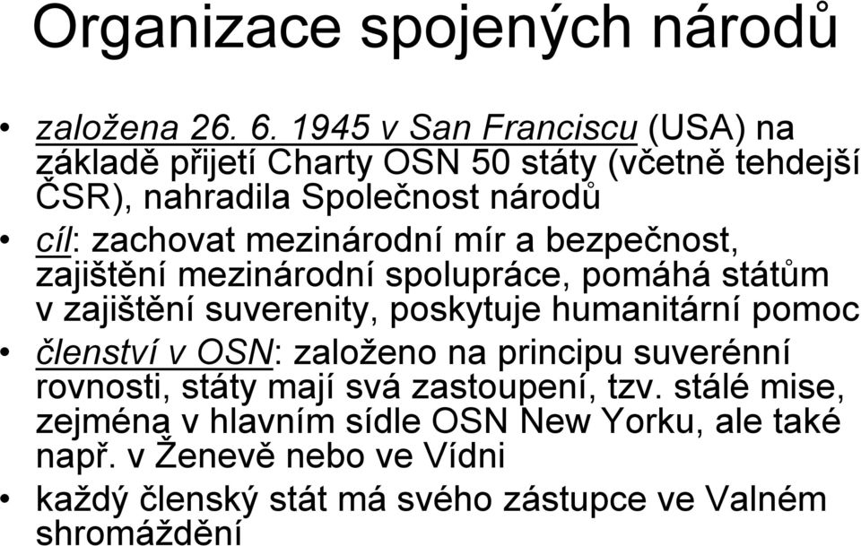 mezinárodní mír a bezpečnost, zajištění mezinárodní spolupráce, pomáhá státům v zajištění suverenity, poskytuje humanitární pomoc