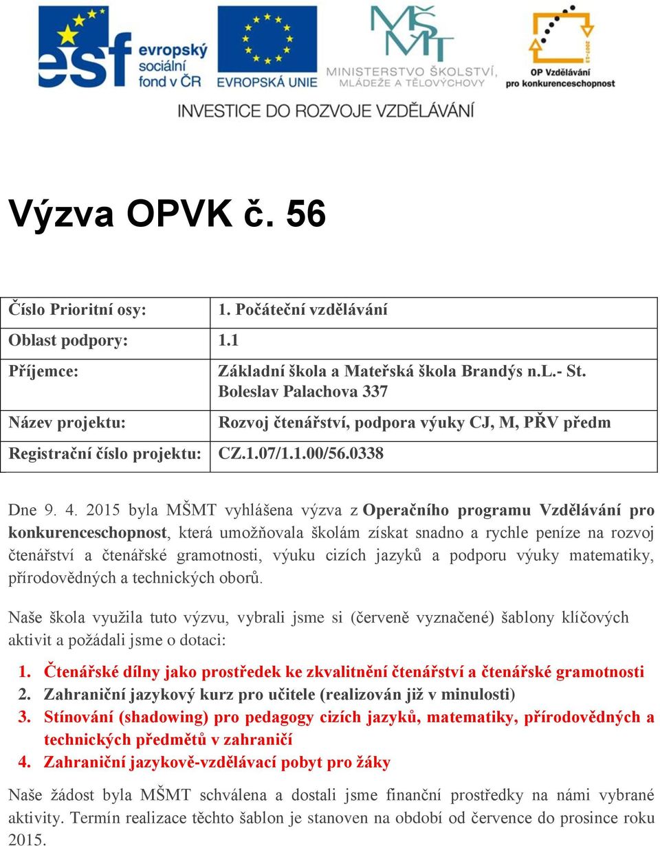 2015 byla MŠMT vyhlášena výzva z Operačního programu Vzdělávání pro konkurenceschopnost, která umožňovala školám získat snadno a rychle peníze na rozvoj čtenářství a čtenářské gramotnosti, výuku