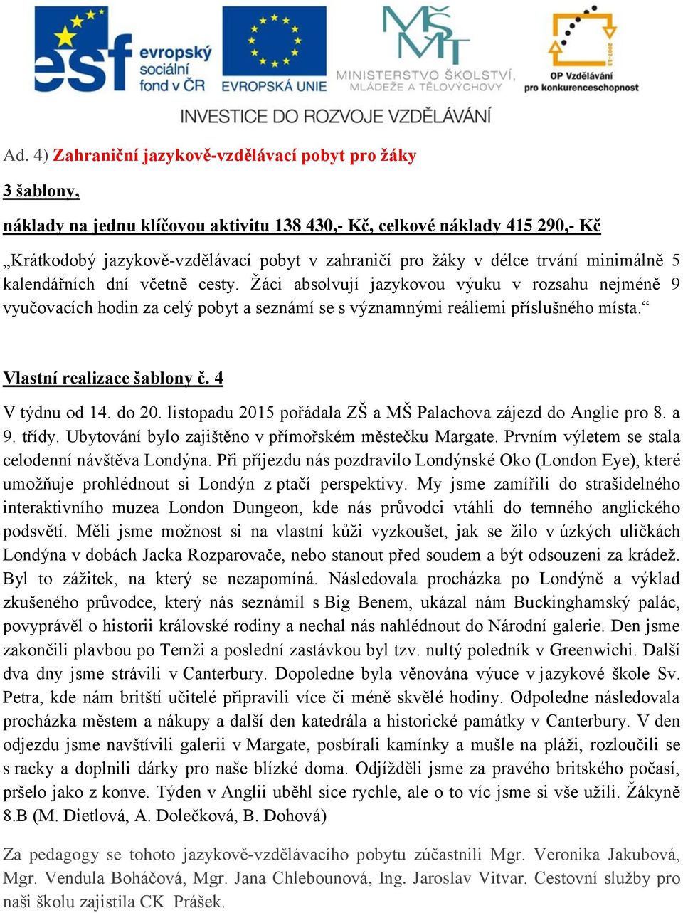 Vlastní realizace šablony č. 4 V týdnu od 14. do 20. listopadu 2015 pořádala ZŠ a MŠ Palachova zájezd do Anglie pro 8. a 9. třídy. Ubytování bylo zajištěno v přímořském městečku Margate.