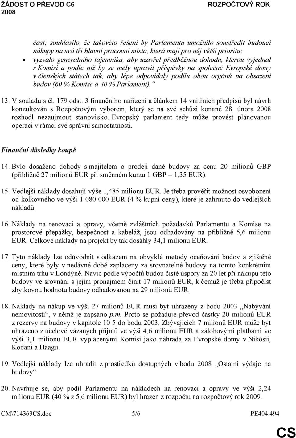 podílu obou orgánů na obsazení budov (60 % Komise a 40 % Parlament). 13. V souladu s čl. 179 odst.