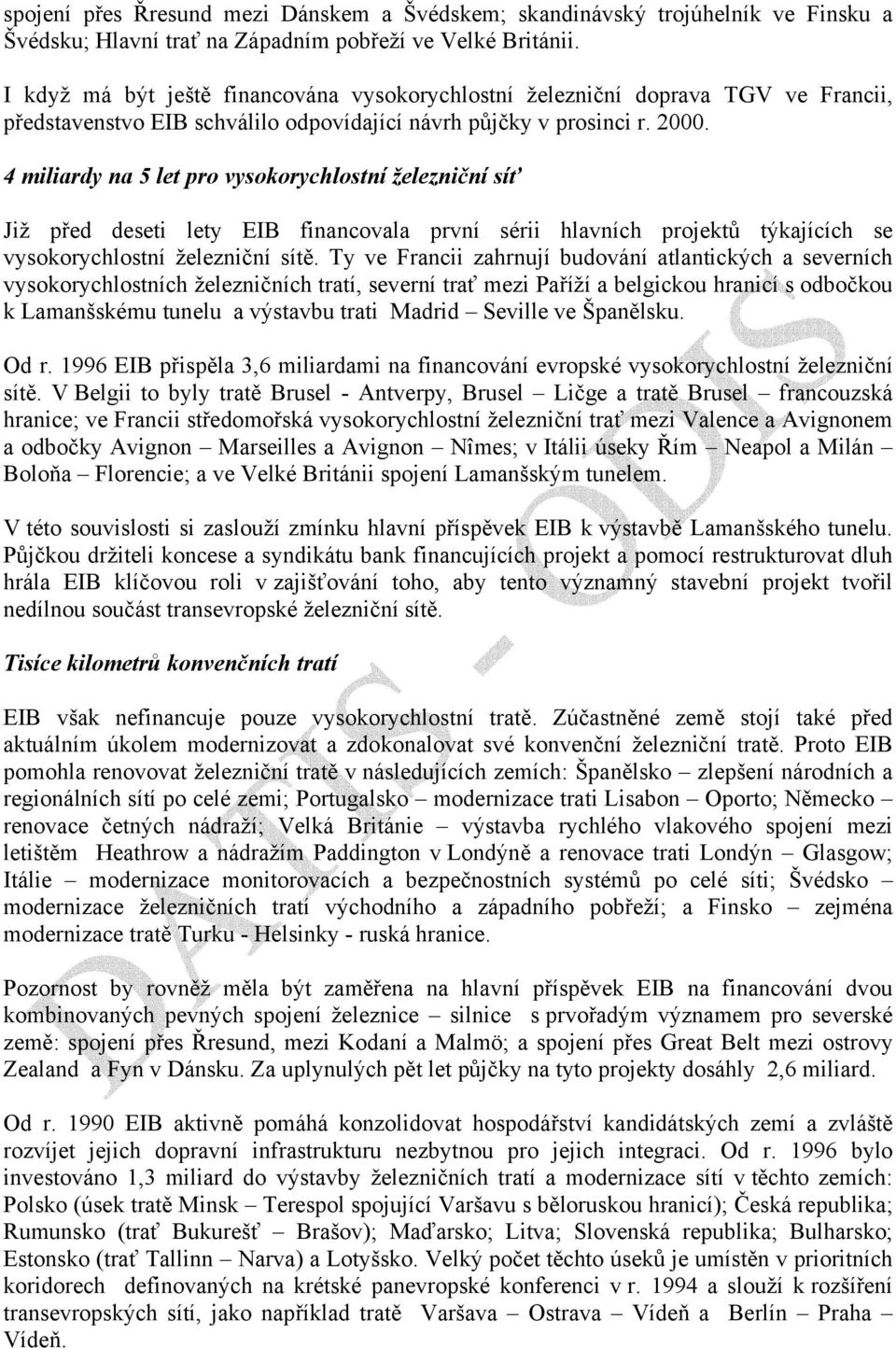 4 miliardy na 5 let pro vysokorychlostní železniční síť Již před deseti lety EIB financovala první sérii hlavních projektů týkajících se vysokorychlostní železniční sítě.