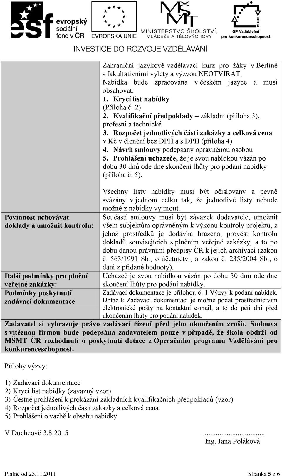 Kvalifikační předpoklady základní (příloha 3), profesní a technické 3. Rozpočet jednotlivých částí zakázky a celková cena v Kč v členění bez DPH a s DPH (příloha 4) 4.