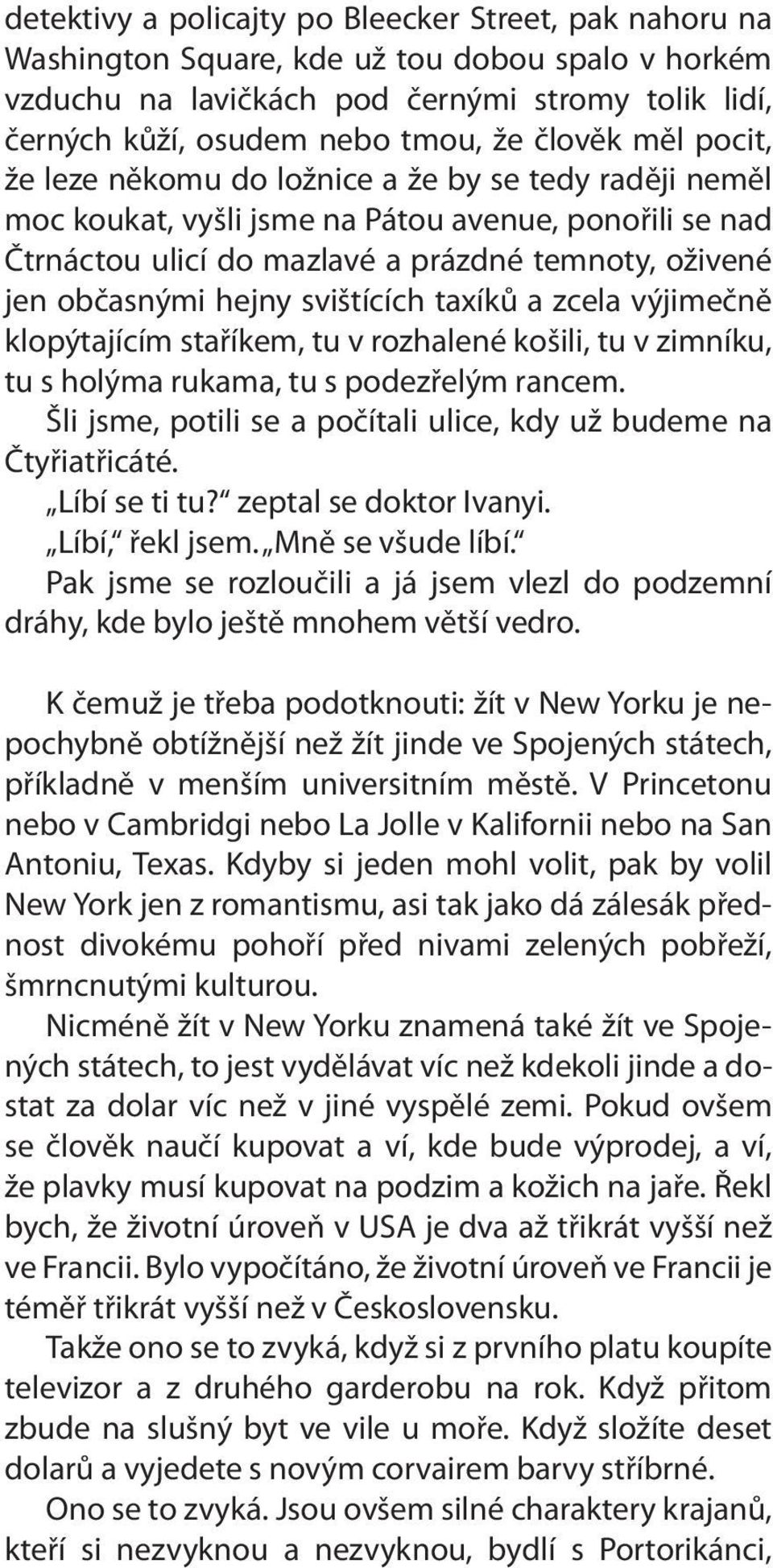 hejny svištících taxíků a zcela výjimečně klopýtajícím staříkem, tu v rozhalené košili, tu v zimníku, tu s holýma rukama, tu s podezřelým rancem.