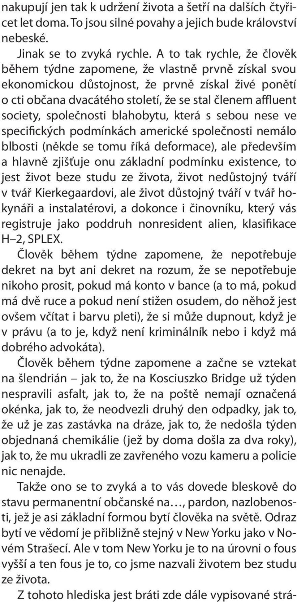 společnosti blahobytu, která s sebou nese ve specifických podmínkách americké společnosti nemálo blbosti (někde se tomu říká deformace), ale především a hlavně zjišťuje onu základní podmínku