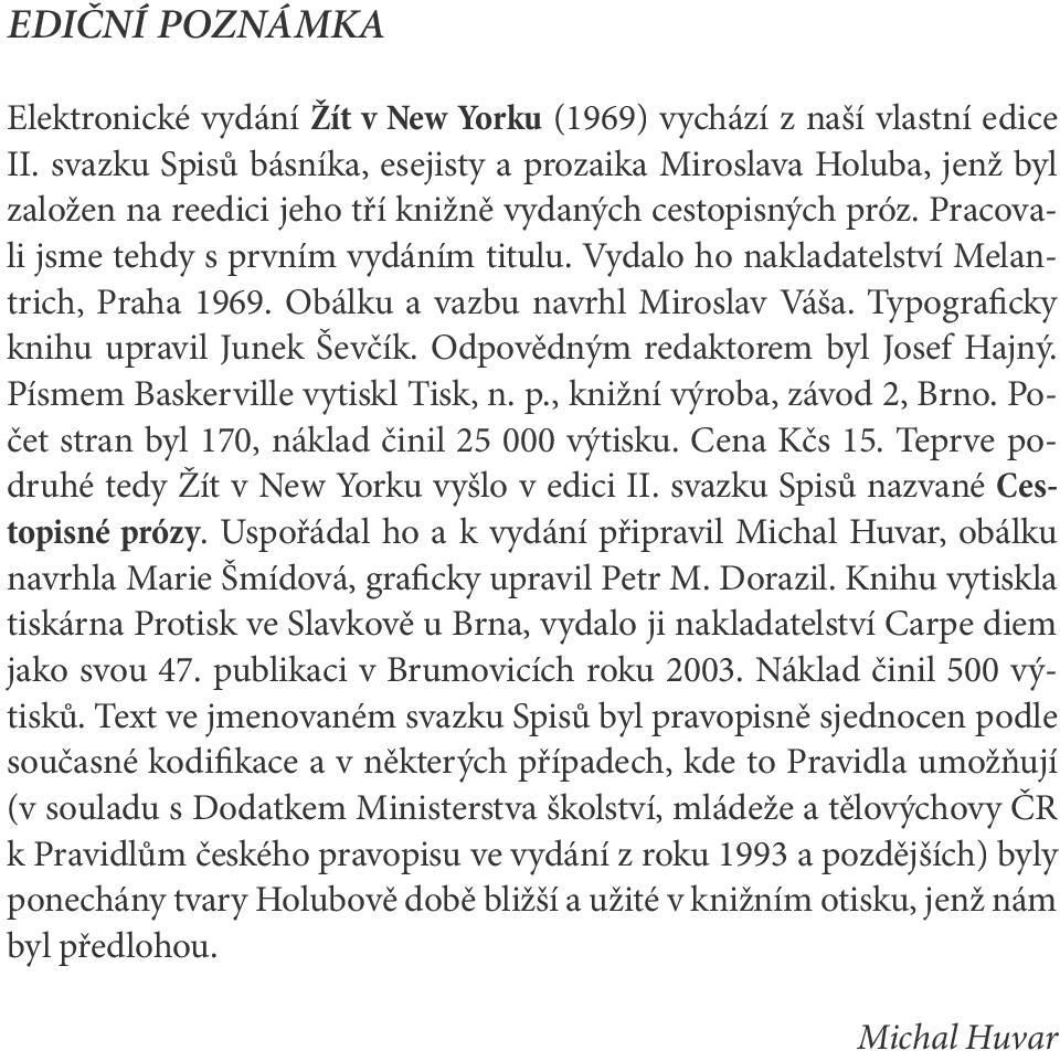 Vydalo ho nakladatelství Melantrich, Praha 1969. Obálku a vazbu navrhl Miroslav Váša. Typograficky knihu upravil Junek Ševčík. Odpovědným redaktorem byl Josef Hajný.