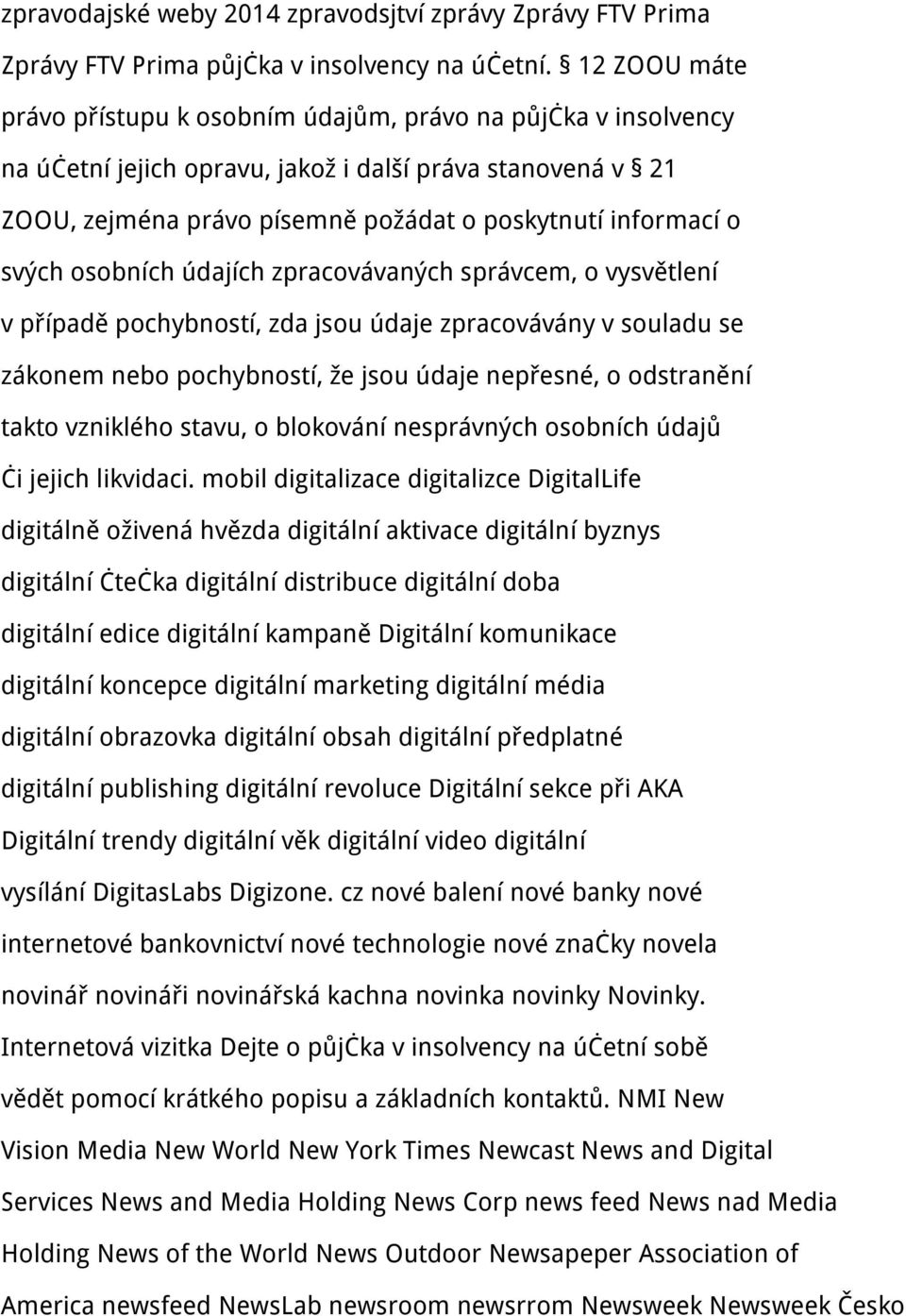 svých osobních údajích zpracovávaných správcem, o vysvětlení v případě pochybností, zda jsou údaje zpracovávány v souladu se zákonem nebo pochybností, že jsou údaje nepřesné, o odstranění takto