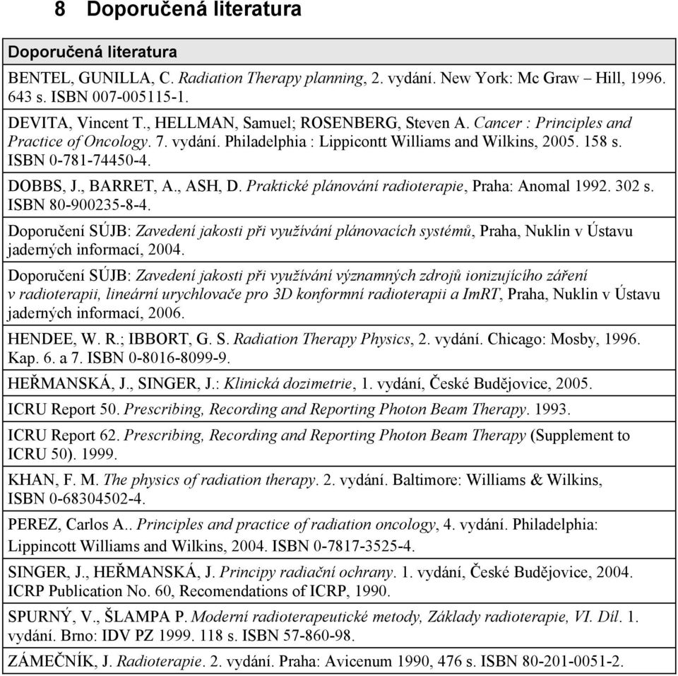 , ASH, D. Praktické plánování radioterapie, Praha: Anomal 1992. 302 s. ISBN 80-900235-8-4.