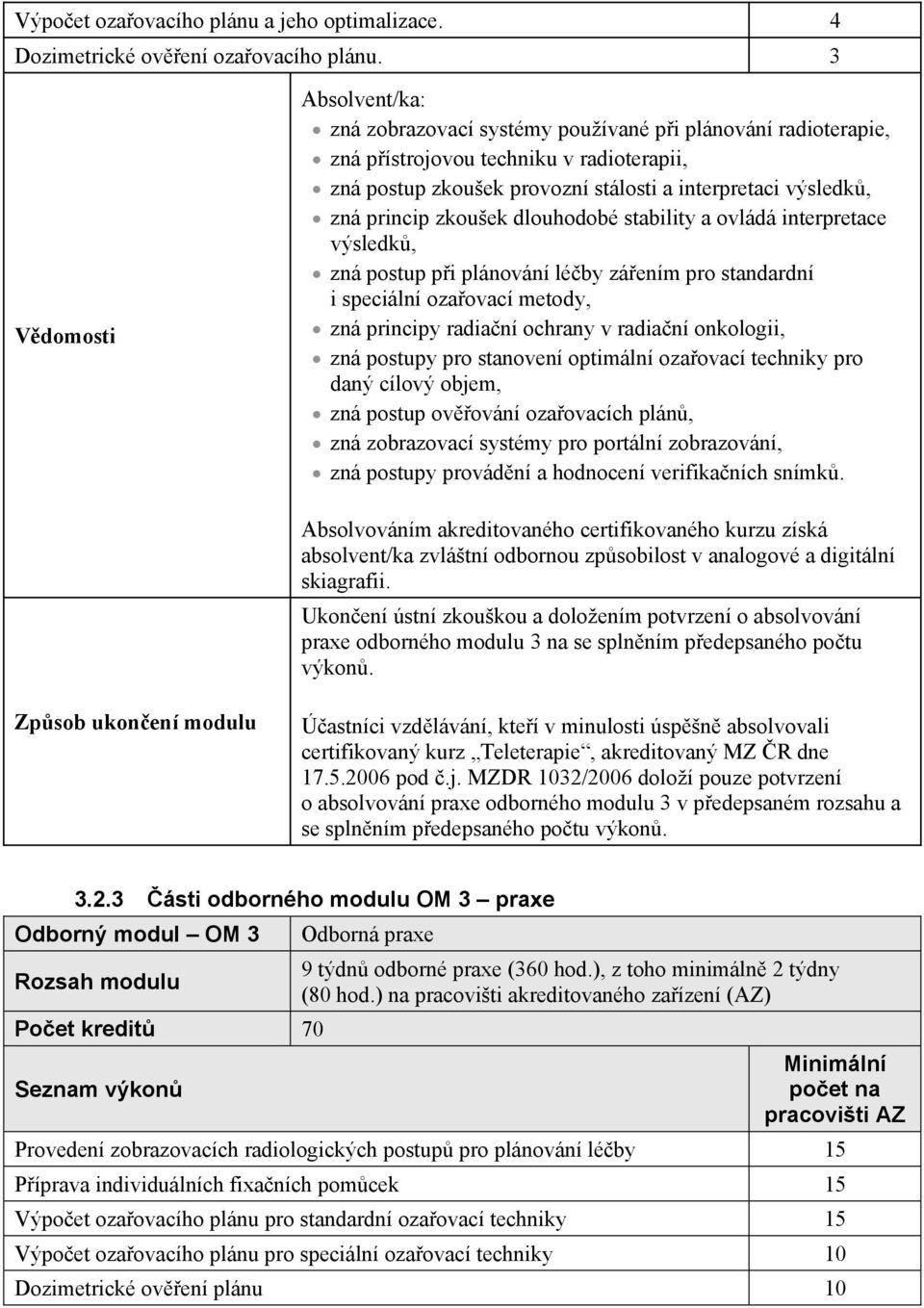 zkoušek dlouhodobé stability a ovládá interpretace výsledk, zná postup pi plánování léby záením pro standardní i speciální ozaovací metody, zná principy radianí ochrany v radianí onkologii, zná