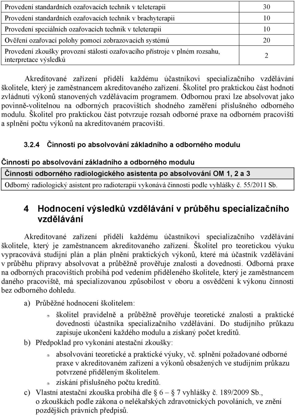 školitele, který je zamstnancem akreditovaného zaízení. Školitel pro praktickou ást hodnotí zvládnutí výkon stanovených vzdlávacím programem.