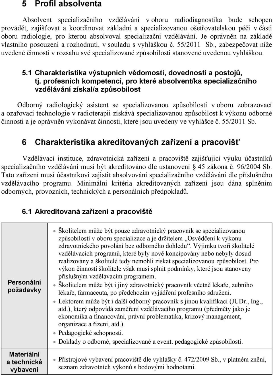 , zabezpeovat níže uvedené innosti v rozsahu své specializované zpsobilosti stanovené uvedenou vyhláškou. 5.1 Charakteristika výstupních vdomostí, dovedností a postoj, tj.