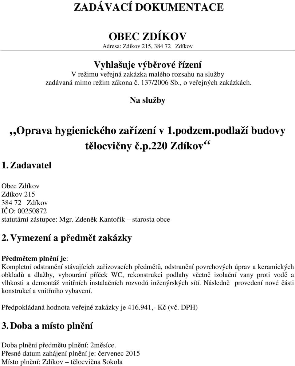 Zadavatel Obec Zdíkov Zdíkov 215 384 72 Zdíkov IČO: 00250872 statutární zástupce: Mgr. Zdeněk Kantořík starosta obce 2.