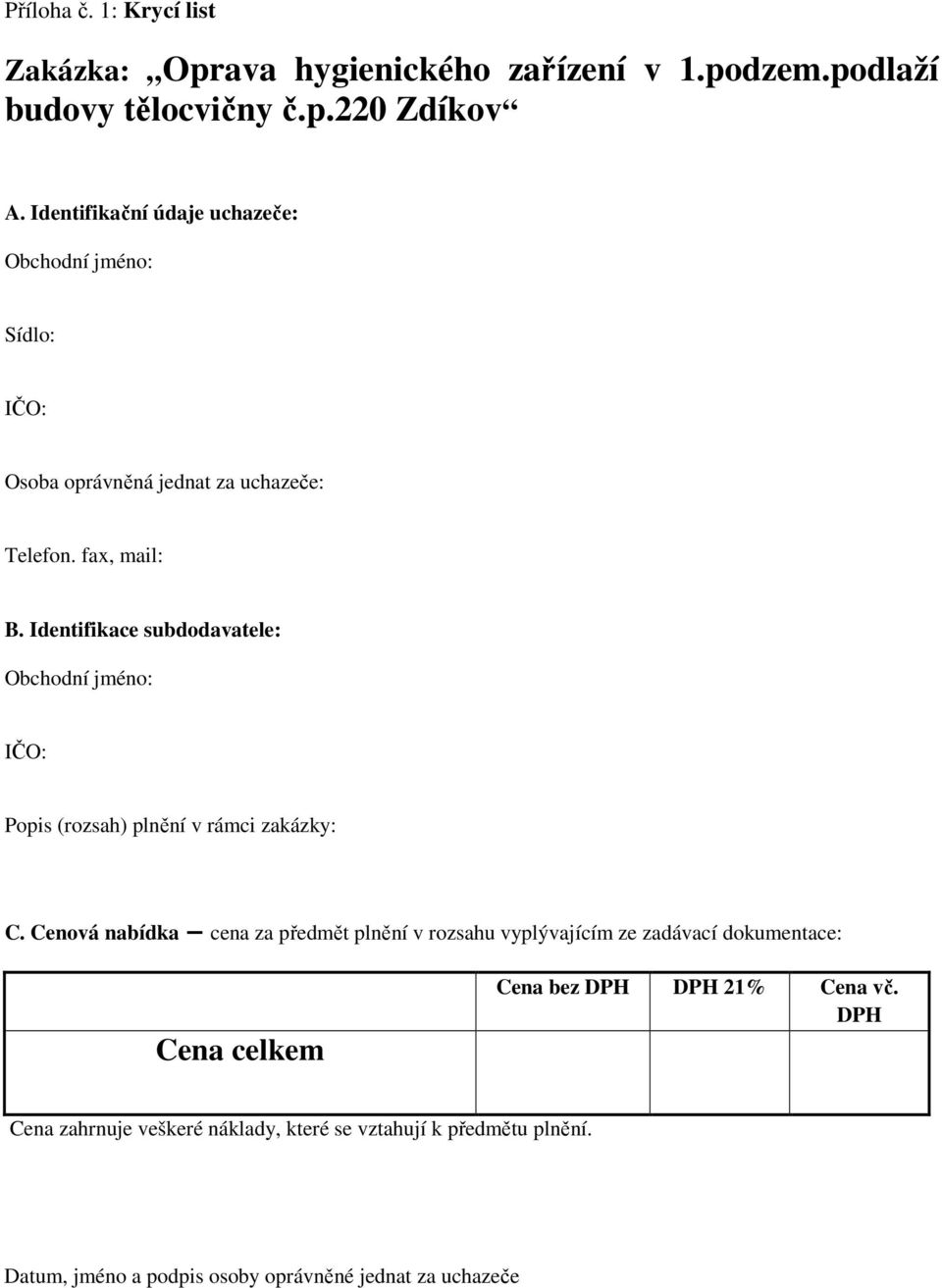 Identifikace subdodavatele: Obchodní jméno: IČO: Popis (rozsah) plnění v rámci zakázky: C.