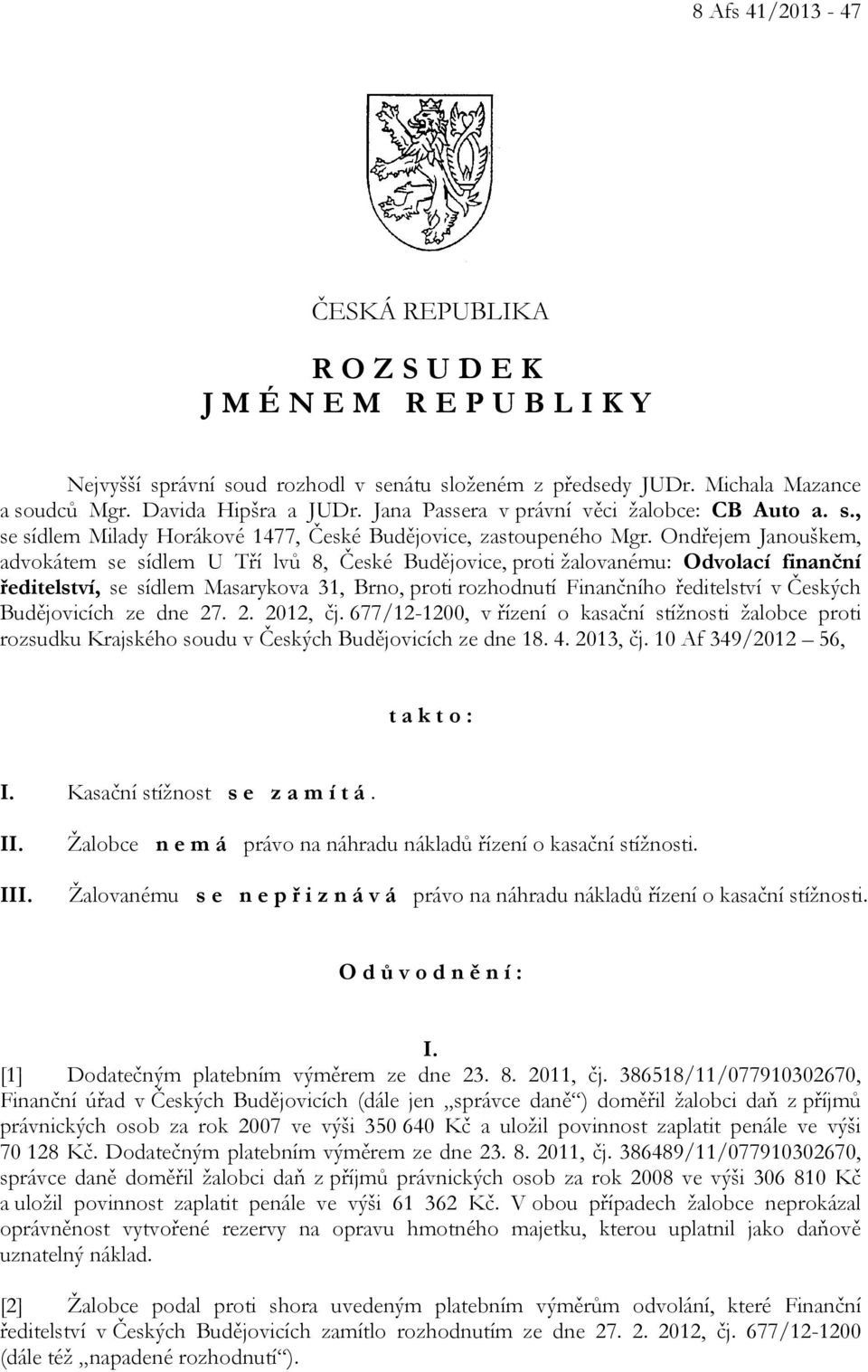 Ondřejem Janouškem, advokátem se sídlem U Tří lvů 8, České Budějovice, proti žalovanému: Odvolací finanční ředitelství, se sídlem Masarykova 31, Brno, proti rozhodnutí Finančního ředitelství v