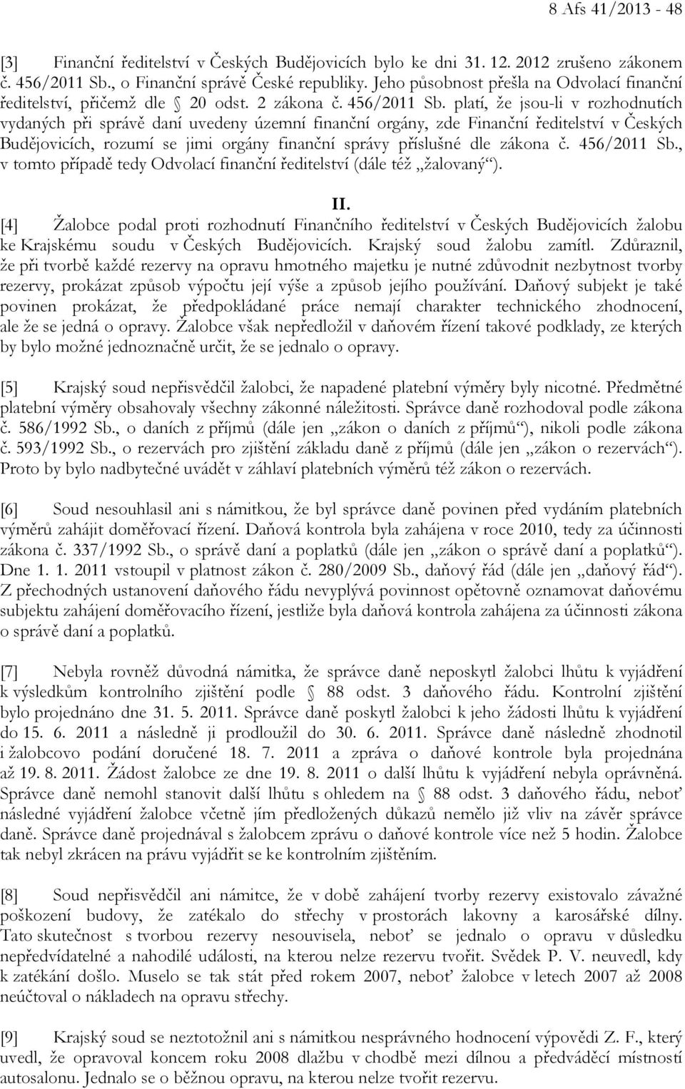 platí, že jsou-li v rozhodnutích vydaných při správě daní uvedeny územní finanční orgány, zde Finanční ředitelství v Českých Budějovicích, rozumí se jimi orgány finanční správy příslušné dle zákona č.