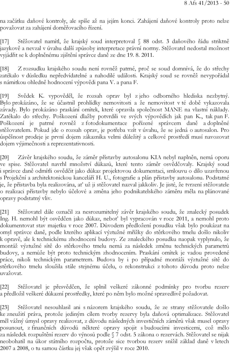 Stěžovatel nedostal možnost vyjádřit se k doplněnému zjištění správce daně ze dne 19. 8. 2011.