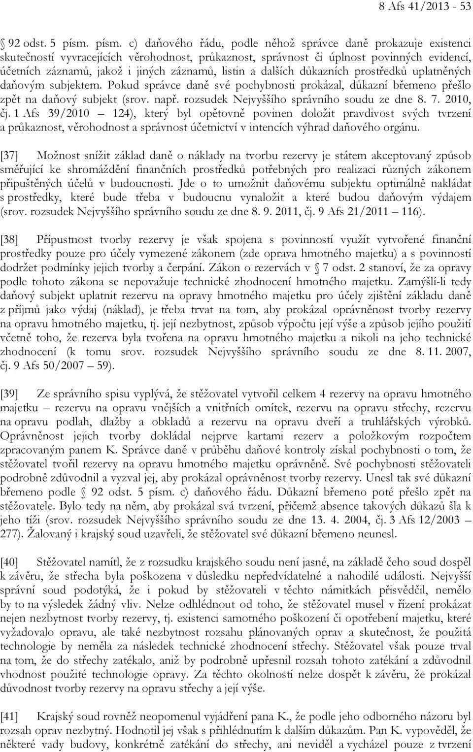 záznamů, listin a dalších důkazních prostředků uplatněných daňovým subjektem. Pokud správce daně své pochybnosti prokázal, důkazní břemeno přešlo zpět na daňový subjekt (srov. např.