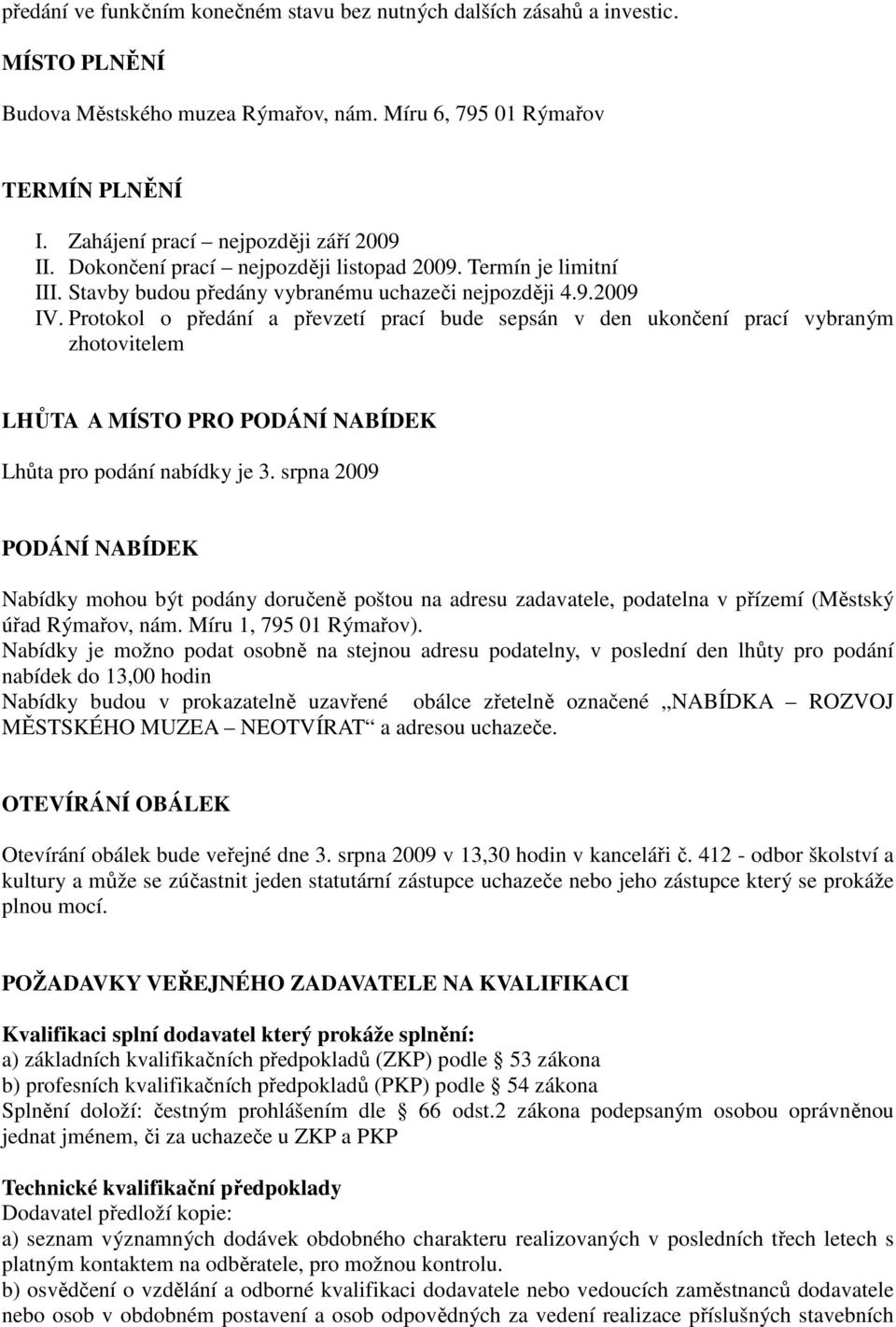 Protokol o předání a převzetí prací bude sepsán v den ukončení prací vybraným zhotovitelem LHŮTA A MÍSTO PRO PODÁNÍ NABÍDEK Lhůta pro podání nabídky je 3.