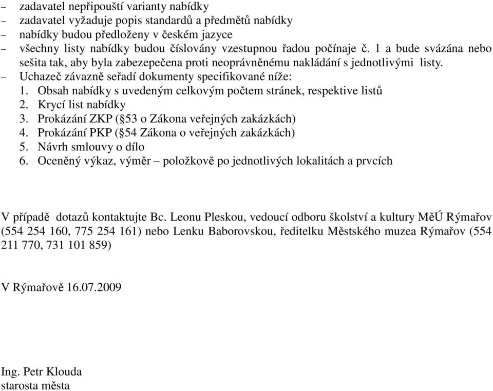 Obsah nabídky s uvedeným celkovým počtem stránek, respektive listů 2. Krycí list nabídky 3. Prokázání ZKP ( 53 o Zákona veřejných zakázkách) 4. Prokázání PKP ( 54 Zákona o veřejných zakázkách) 5.