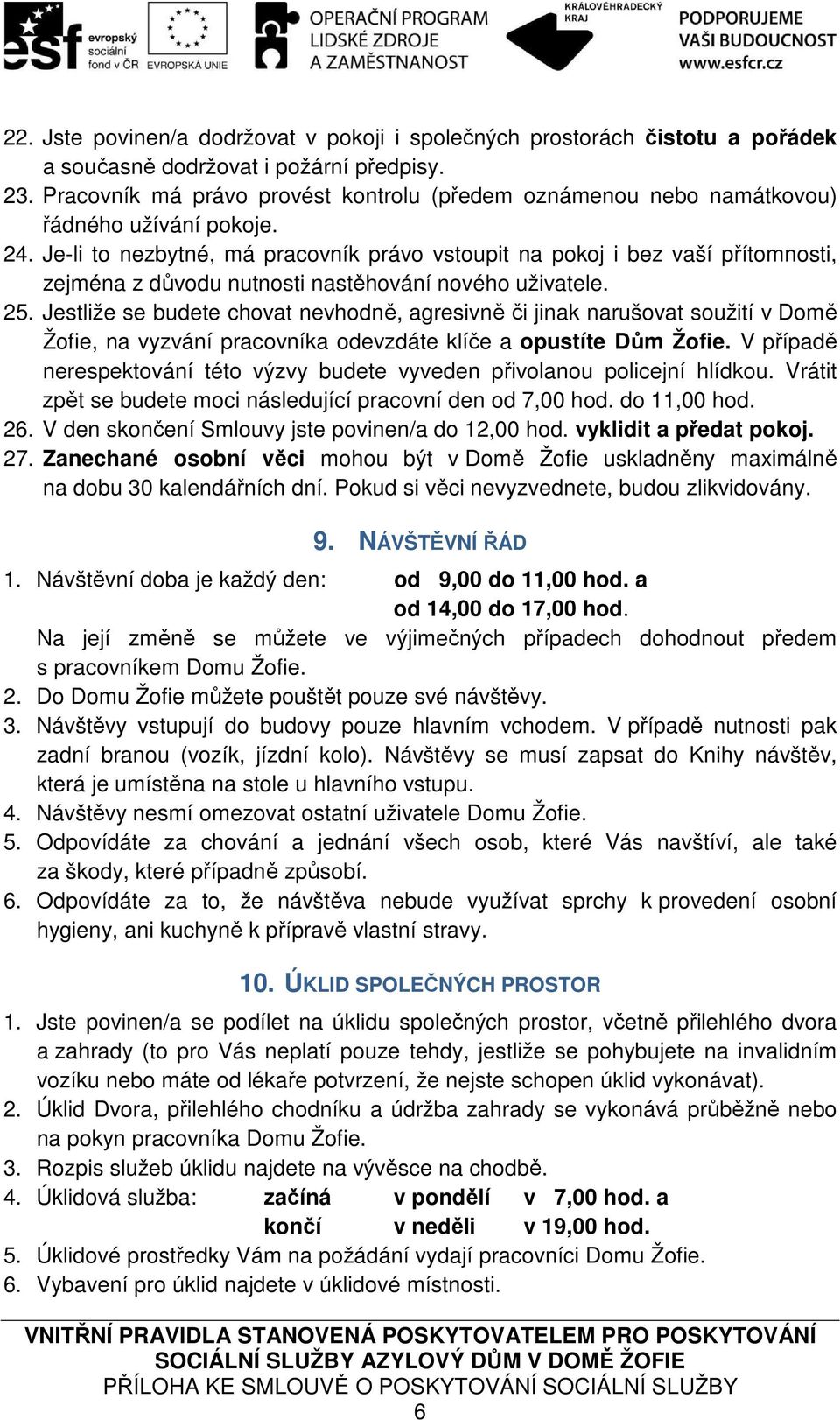 Je-li to nezbytné, má pracovník právo vstoupit na pokoj i bez vaší přítomnosti, zejména z důvodu nutnosti nastěhování nového uživatele. 25.