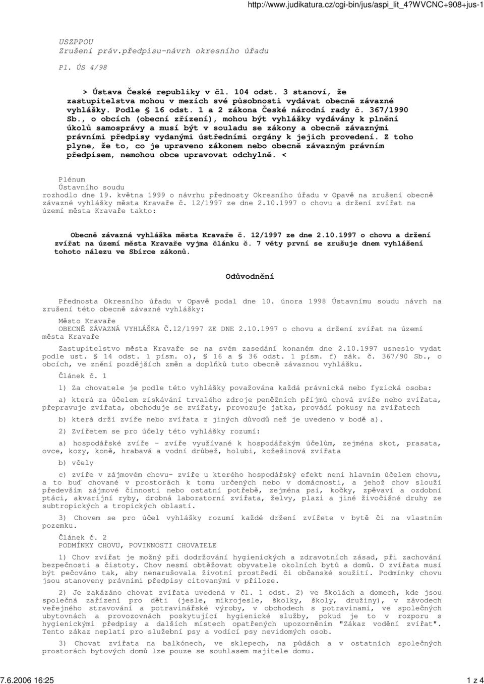 , o obcích (obecní zízení), mohou být vyhlášky vydávány k plnní úkol samosprávy a musí být v souladu se zákony a obecn závaznými právními pedpisy vydanými ústedními orgány k jejich provedení.
