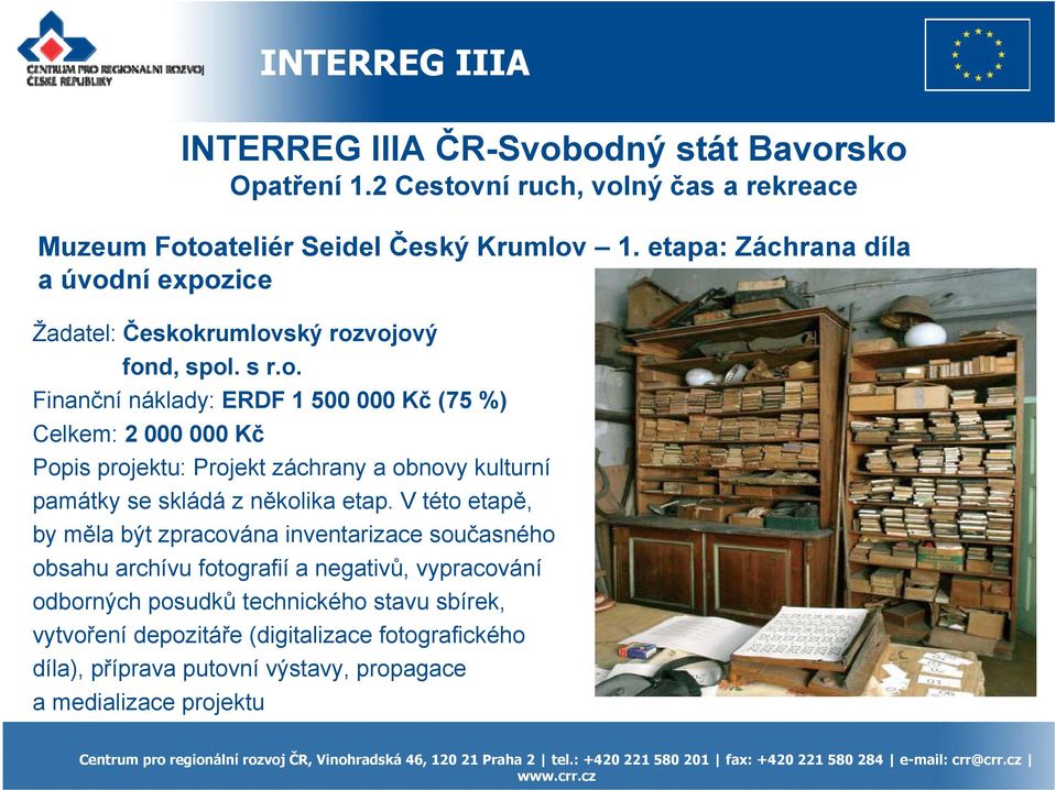 ní expozice Žadatel: Českokrumlovský rozvojový fond, spol. s r.o. Finanční náklady: ERDF 1 500 000 Kč (75 %) Celkem: 2 000 000 Kč Popis projektu: Projekt záchrany a obnovy kulturní památky se skládá z několika etap.