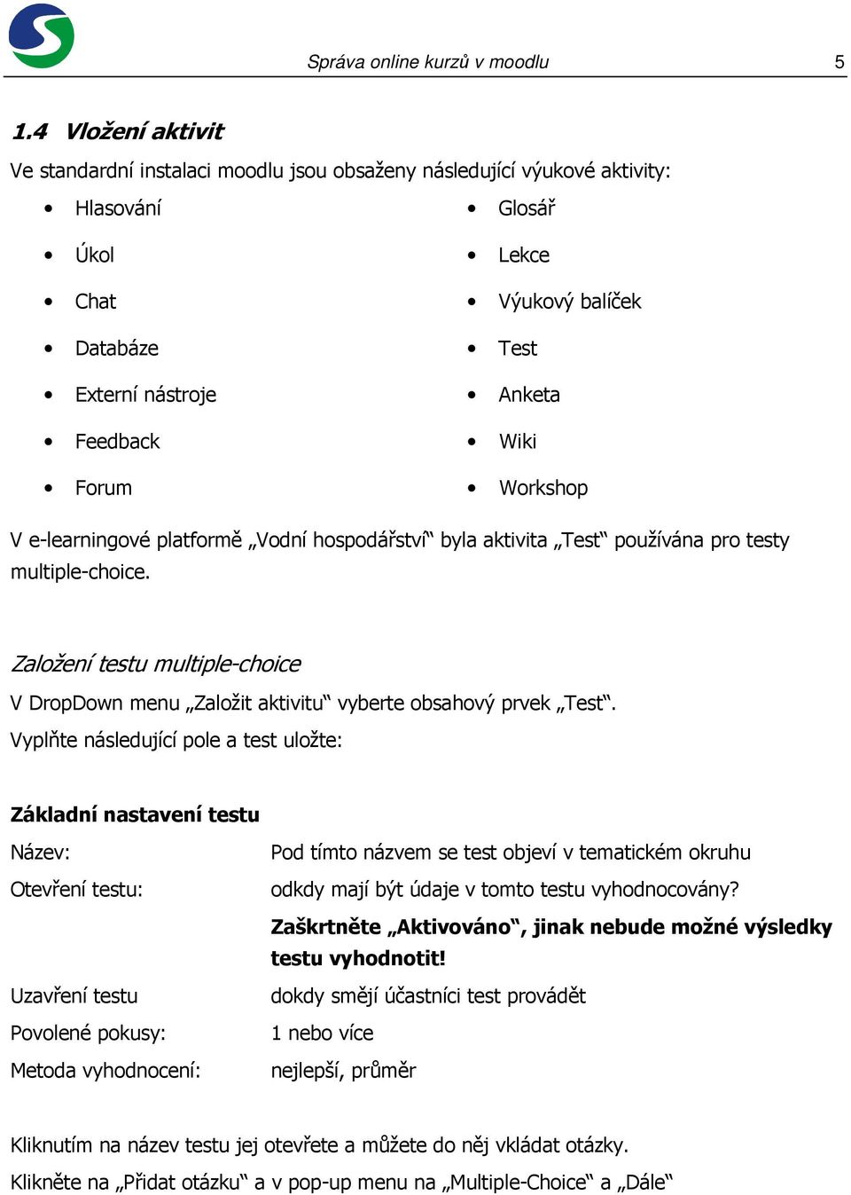 Workshop V e-learningové platformě Vodní hospodářství byla aktivita Test používána pro testy multiple-choice.