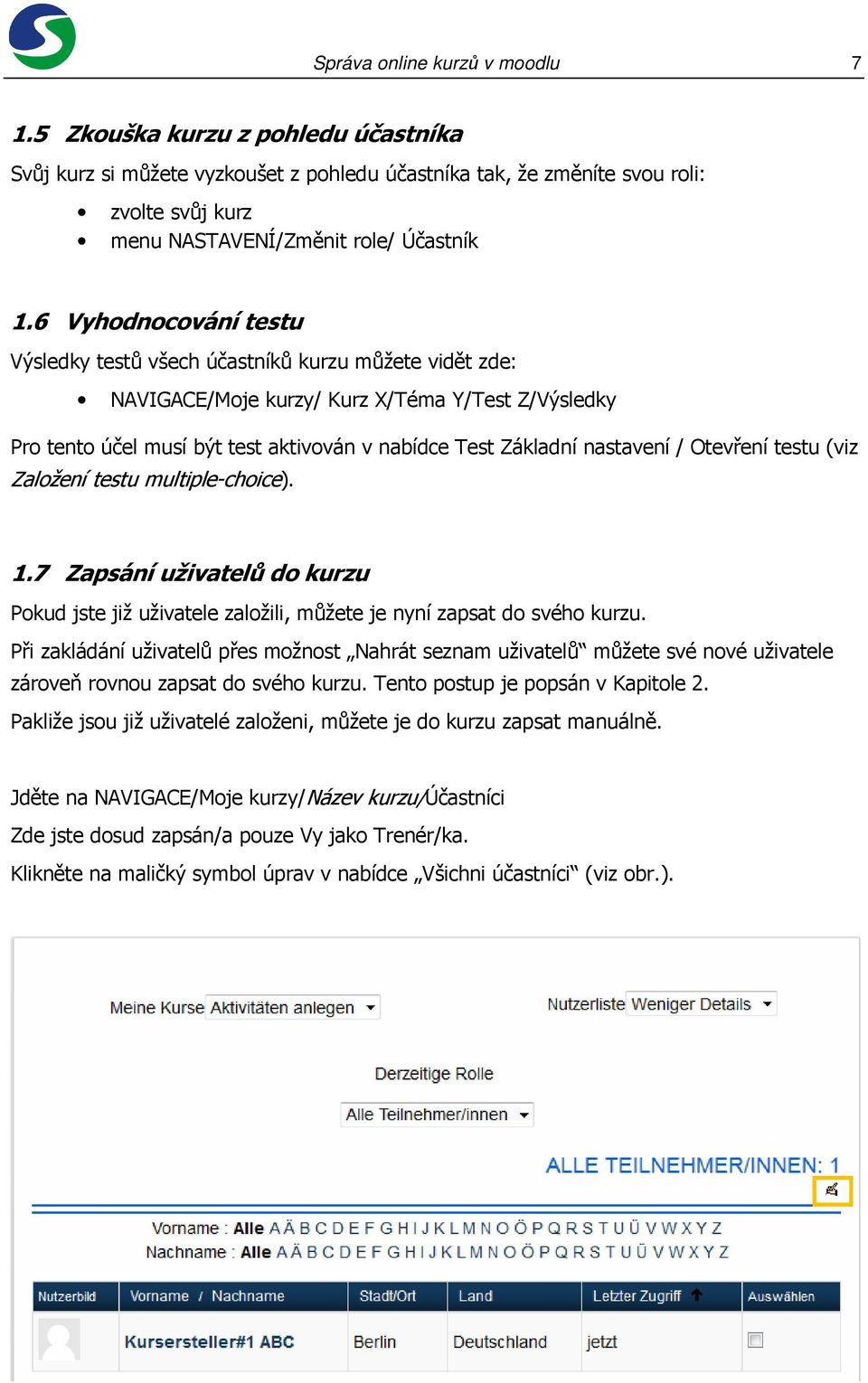 6 Vyhodnocování testu Výsledky testů všech účastníků kurzu můžete vidět zde: NAVIGACE/Moje kurzy/ Kurz X/Téma Y/Test Z/Výsledky Pro tento účel musí být test aktivován v nabídce Test Základní