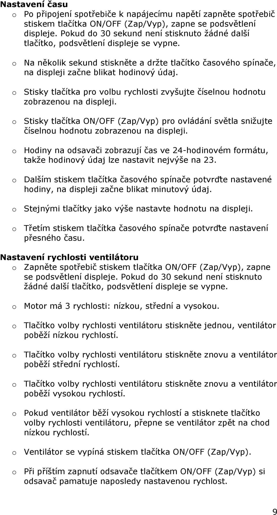 o Stisky tlačítka pro volbu rychlosti zvyšujte číselnou hodnotu zobrazenou na displeji. o Stisky tlačítka ON/OFF (Zap/Vyp) pro ovládání světla snižujte číselnou hodnotu zobrazenou na displeji.