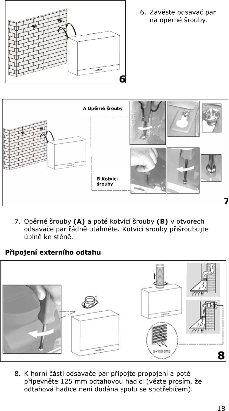 Kotvící šrouby přišroubujte úplně ke stěně. Připojení externího odtahu 8.