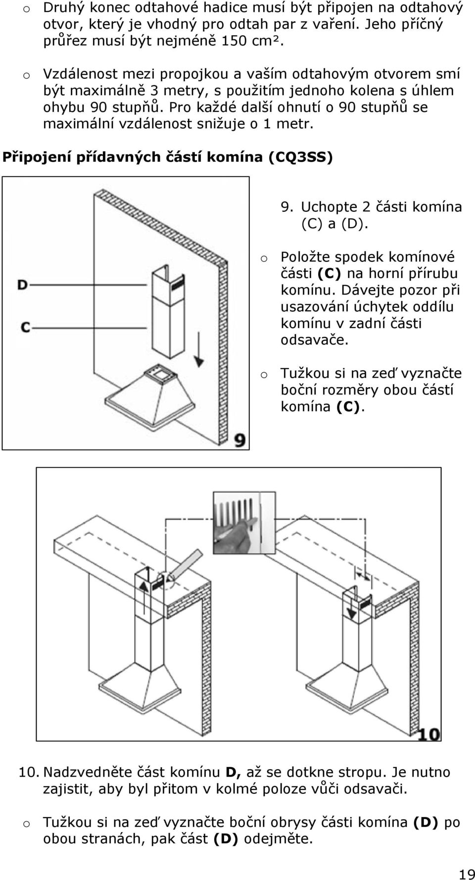 Pro každé další ohnutí o 90 stupňů se maximální vzdálenost snižuje o 1 metr. Připojení přídavných částí komína (CQ3SS) 9. Uchopte 2 části komína (C) a (D).