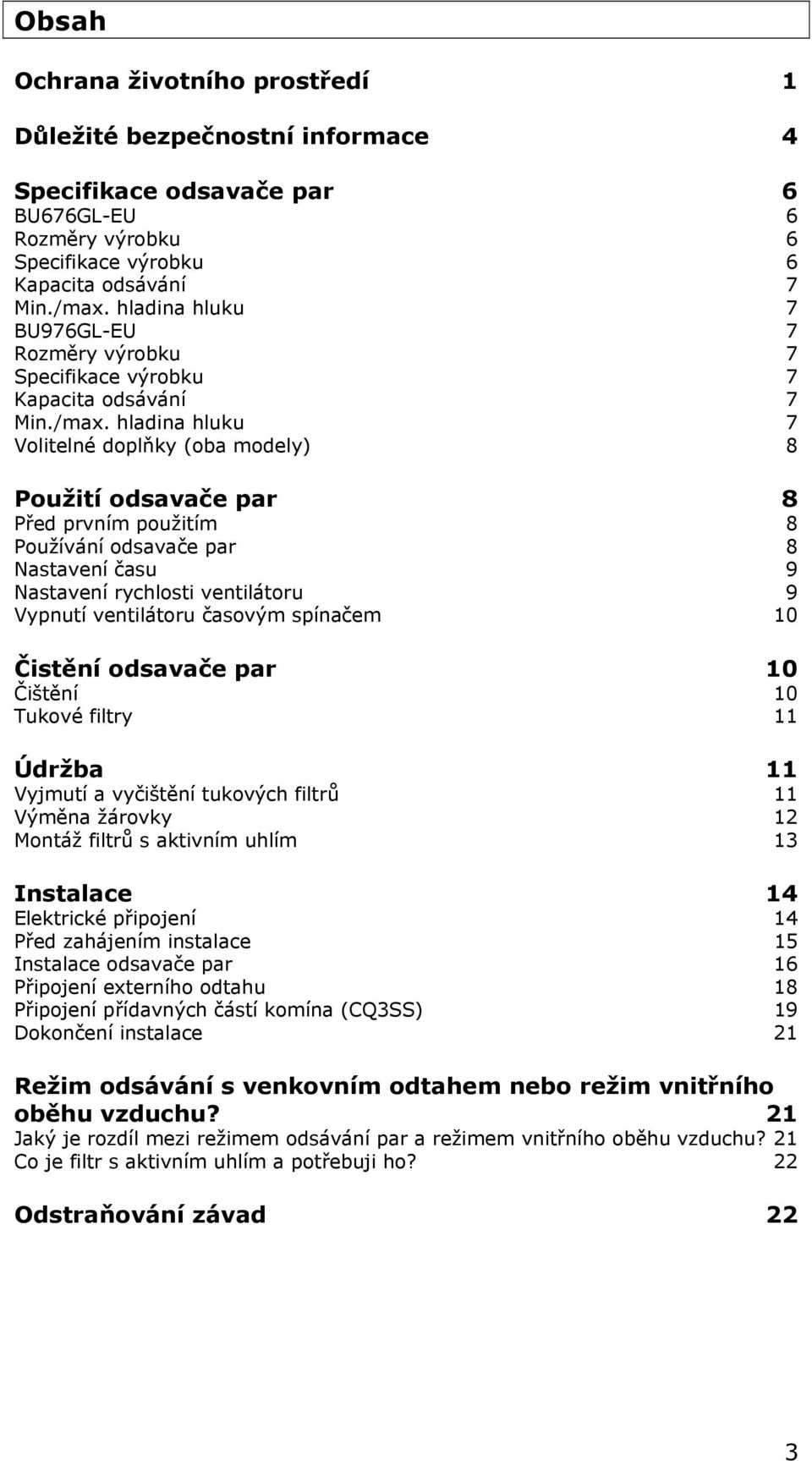 hladina hluku 7 Volitelné doplňky (oba modely) 8 Použití odsavače par 8 Před prvním použitím 8 Používání odsavače par 8 Nastavení času 9 Nastavení rychlosti ventilátoru 9 Vypnutí ventilátoru časovým