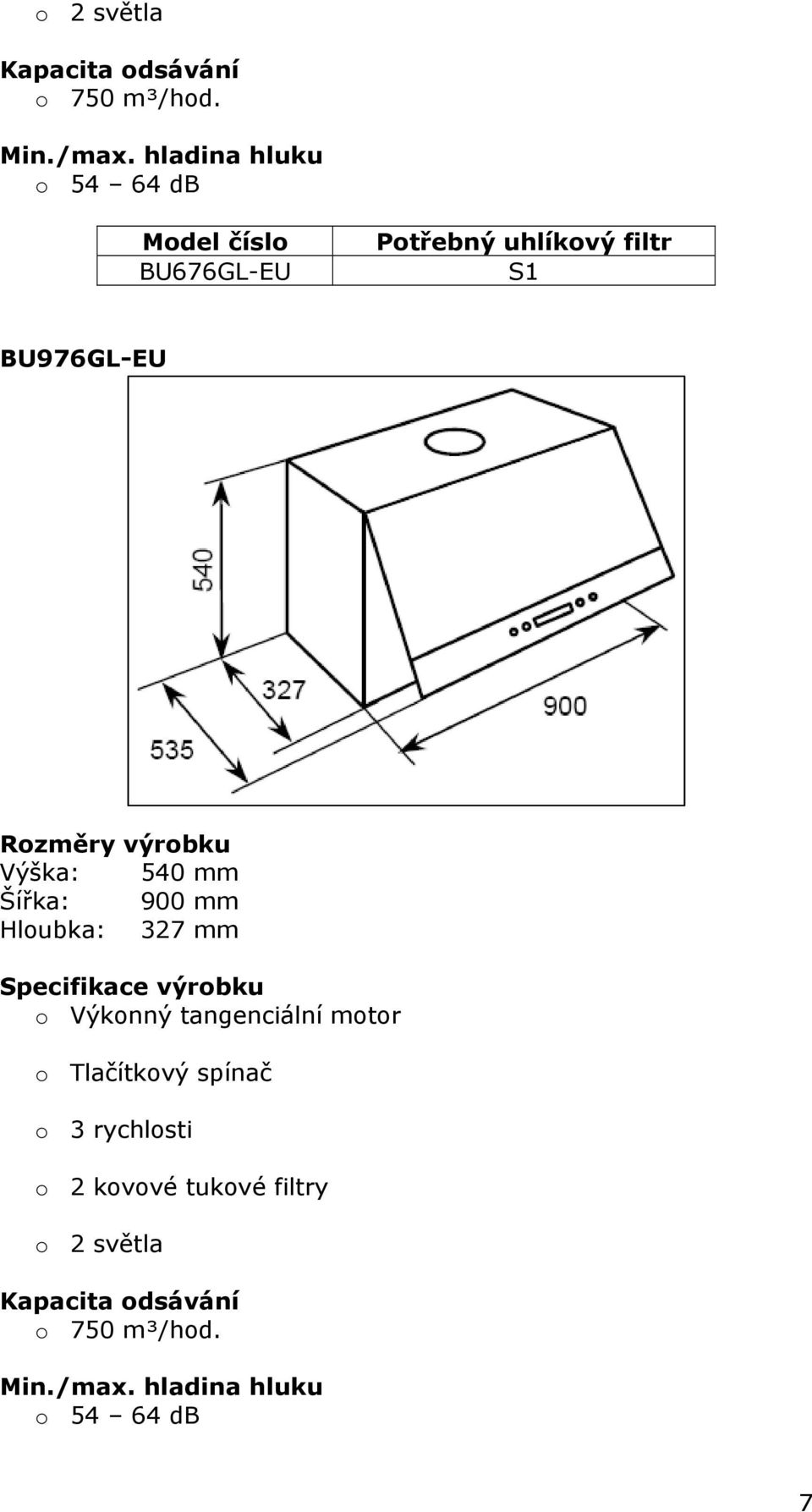 výrobku Výška: 540 mm Šířka: 900 mm Hloubka: 327 mm Specifikace výrobku o Výkonný tangenciální