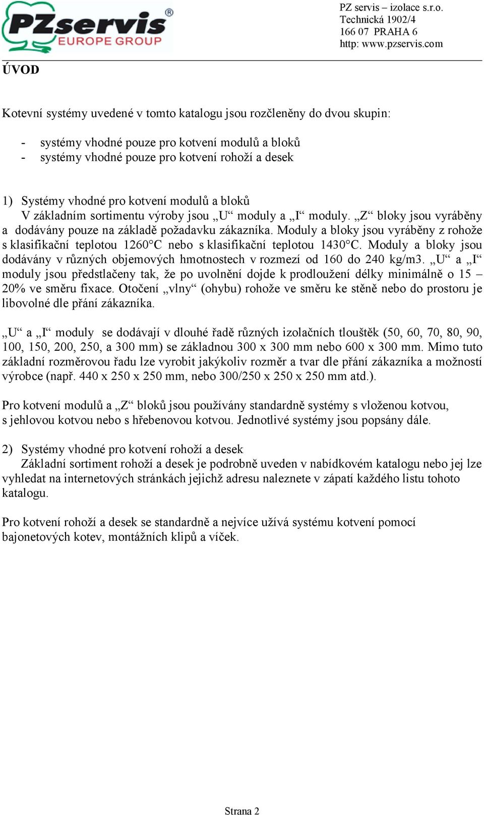 Moduly a bloky jsou vyráběny z rohože s klasifikační teplotou 1260 C nebo s klasifikační teplotou 1430 C. Moduly a bloky jsou dodávány v různých objemových hmotnostech v rozmezí od 160 do 240 kg/m3.