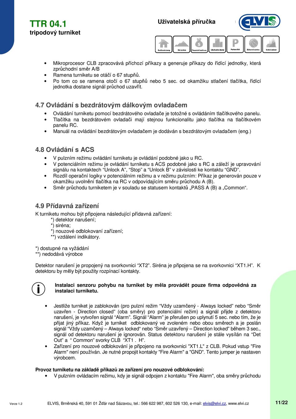 7 Ovládání s bezdrátovým dálkovým ovladačem Ovládání turniketu pomocí bezdrátového ovladače je totožné s ovládáním tlačítkového panelu.