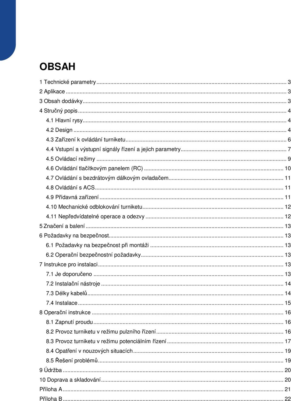 .. 11 4.9 Přídavná zařízení... 11 4.10 Mechanické odblokování turniketu... 12 4.11 Nepředvídatelné operace a odezvy... 12 5 Značení a balení... 13 6 Požadavky na bezpečnost... 13 6.1 Požadavky na bezpečnost při montáži.