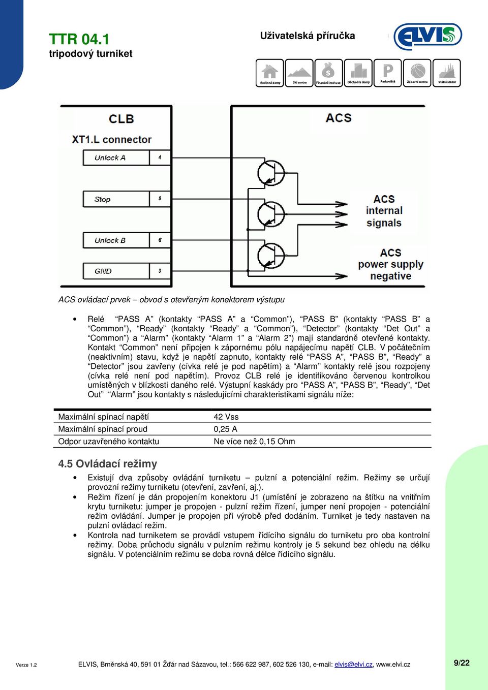 V počátečním (neaktivním) stavu, když je napětí zapnuto, kontakty relé PASS A, PASS B, Ready a Detector jsou zavřeny (cívka relé je pod napětím) a Alarm kontakty relé jsou rozpojeny (cívka relé není