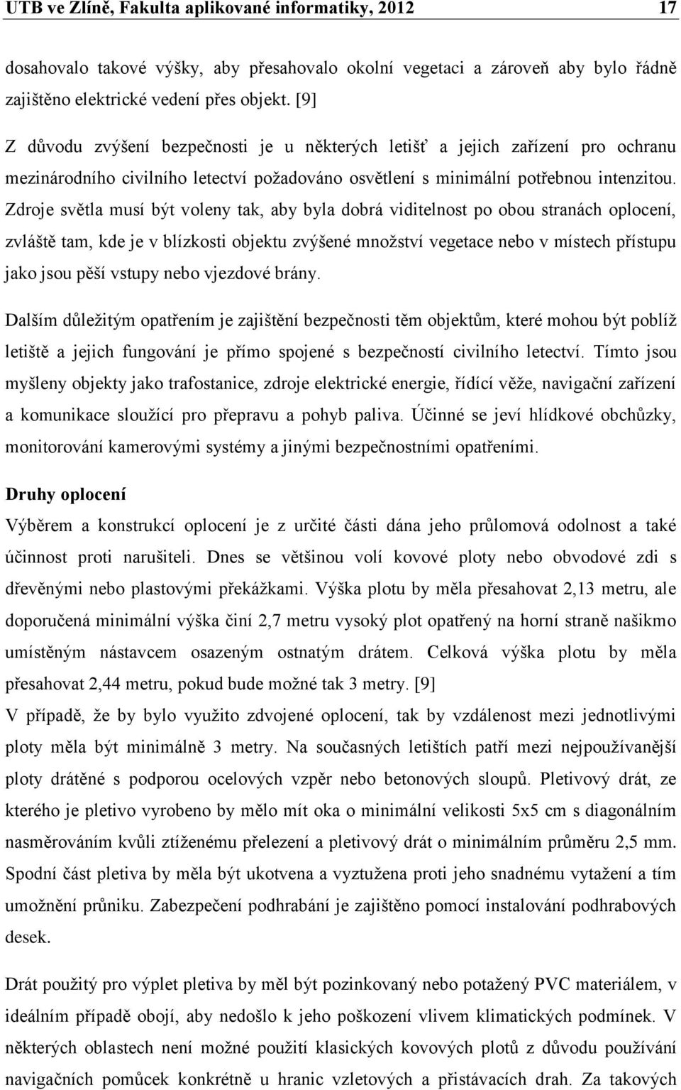 Zdroje světla musí být voleny tak, aby byla dobrá viditelnost po obou stranách oplocení, zvláště tam, kde je v blízkosti objektu zvýšené množství vegetace nebo v místech přístupu jako jsou pěší