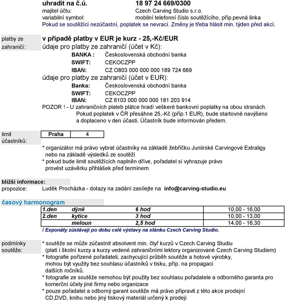 platby ze zahraničí: v případě platby v EUR je kurz - 25,-Kč/EUR údaje pro platby ze zahraničí (účet v Kč): BANKA : Československá obchodní banka SWIFT: CEKOCZPP IBAN: CZ O803 000 000 000 189 724 669