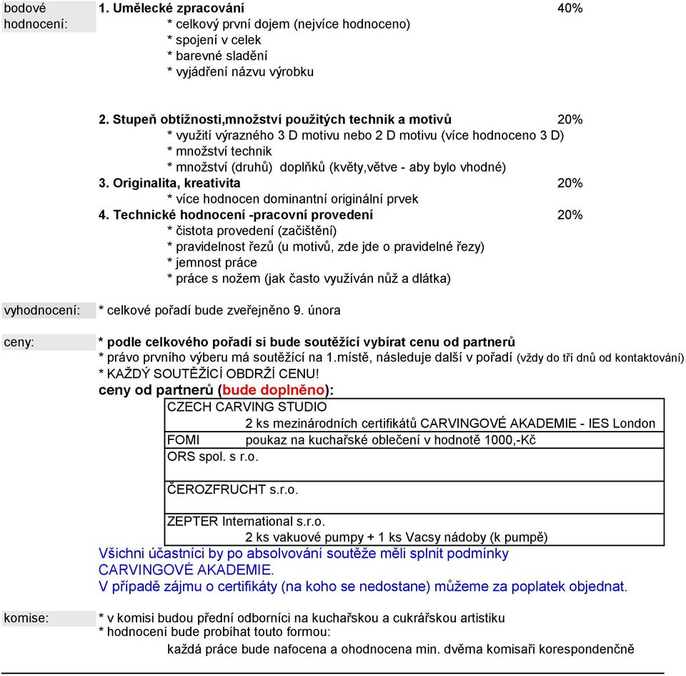 vhodné) 3. Originalita, kreativita 20% * více hodnocen dominantní originální prvek 4.